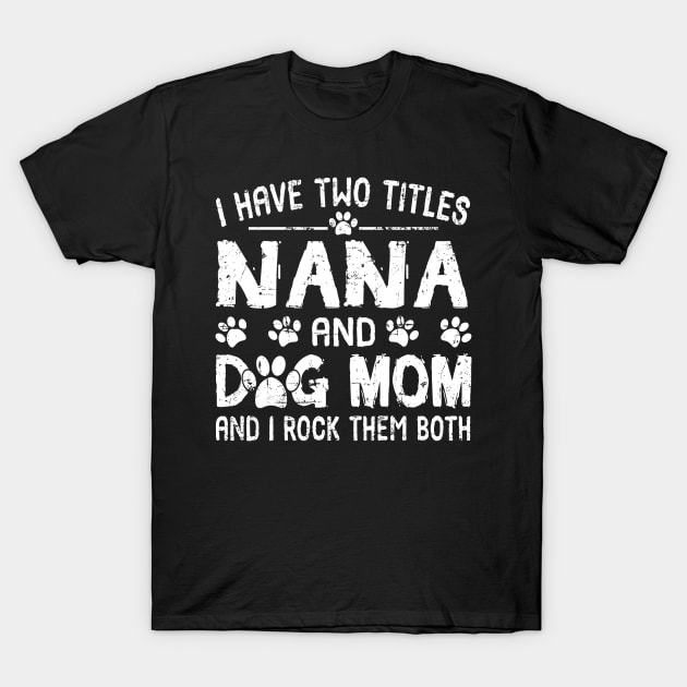 I Have Two Titles Nana And Dog Mom And I Rock Them Both T-Shirt by Tuyetle